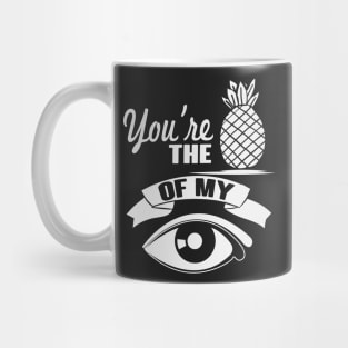 You're The Pineapple Of My Eye Mug